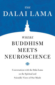 Title: Where Buddhism Meets Neuroscience: Conversations with the Dalai Lama on the Spiritual and Scientific Views of Our Minds, Author: H.H. the Fourteenth Dalai Lama