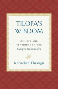 Free ebooks direct download Tilopa's Wisdom: His Life and Teachings on the Ganges Mahamudra PDF PDB MOBI 9781559394871