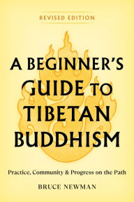 Title: A Beginner's Guide to Tibetan Buddhism: Practice, Community, and Progress on the Path, Author: Bruce Newman