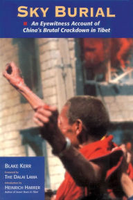 Title: Sky Burial: An Eyewitness Account of China's Brutal Crackdown in Tibet, Author: Blake Kerr