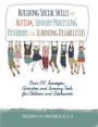 Building Social Skills for Autism, Sensory Processing Disorders and Learning Disabilities: Over 105 Strategies, Activities and Sensory Tools for Child