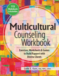 Title: Multicultural Counseling Workbook: Exercises, Worksheets & Games to Build Rapport with Diverse Clients, Author: Leslie Korn