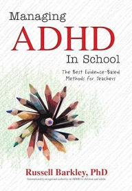 Title: Managing ADHD in School: The Best Evidence-Based Methods for Teachers, Author: Russell Barkley