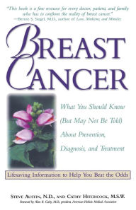 Title: Breast Cancer: What You Should Know (But May Not Be Told) About Prevention, Diagnosis, and Treatment, Author: Cathy Hitchcock M.S.W.