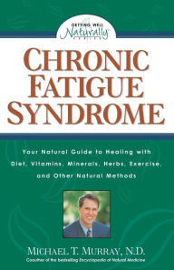 Title: Chronic Fatigue Syndrome: Your Natural Guide to Healing with Diet, Vitamins, Minerals, Herbs, Exercise, and Other Natural Methods, Author: Michael T. Murray N.D.