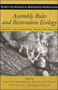 Title: Assembly Rules and Restoration Ecology: Bridging the Gap Between Theory and Practice, Author: Vicky M. Temperton Ph.D.