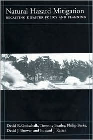 Title: Natural Hazard Mitigation: Recasting Disaster Policy And Planning / Edition 1, Author: David Godschalk