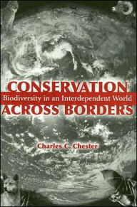 Title: Conservation Across Borders: Biodiversity in an Interdependent World / Edition 1, Author: Charles C. Chester