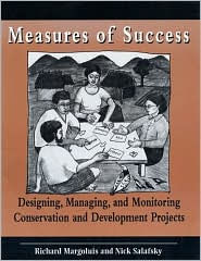 Title: Measures of Success: Designing, Managing, and Monitoring Conservation and Development Projects / Edition 1, Author: Nick Salafsky PhD