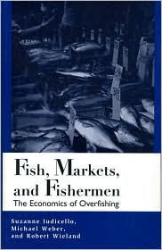 Title: Fish, Markets, and Fishermen: The Economics Of Overfishing, Author: Suzanne Iudicello