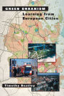 Green Urbanism: Learning from European Cities / Edition 1