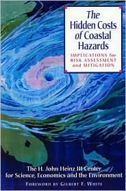 Title: The Hidden Costs of Coastal Hazards: Implications For Risk Assessment And Mitigation / Edition 1, Author: The H. John Heinz III Center for Science