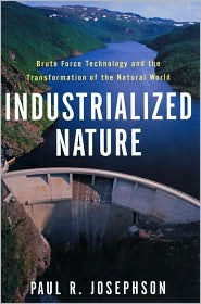 Industrialized Nature: Brute Force Technology and the Transformation of the Natural World / Edition 1