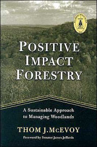 Positive Impact Forestry: A Sustainable Approach to Managing Woodlands / Edition 1