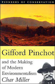 Title: Gifford Pinchot and the Making of Modern Environmentalism, Author: Char Miller