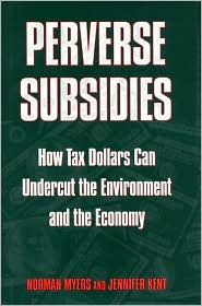 Perverse Subsidies: How Misused Tax Dollars Harm the Environment and the Economy