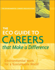 Title: The ECO Guide to Careers that Make a Difference: Environmental Work For A Sustainable World / Edition 4, Author: Environmental Careers Organization