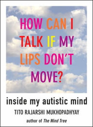 How Can I Talk If My Lips Don't Move: Inside My Autistic Mind