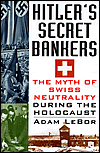 Hitler's Secret Bankers: The Myth of Swiss Neutrality During the Holocaust