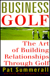 Business Golf: The Art of Building Relationships through Golf