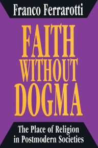 Title: Faith without Dogma: Place of Religion in Postmodern Societies, Author: Franco Ferrarotti