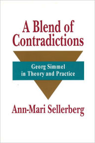 Title: A Blend of Contradictions: Georg Simmel in Theory and Practice, Author: Ann-Mari Sellerberg