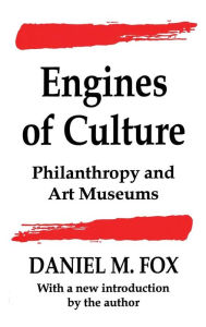 Title: Engines of Culture: Philanthropy and Art Museums, Author: Daniel M. Fox