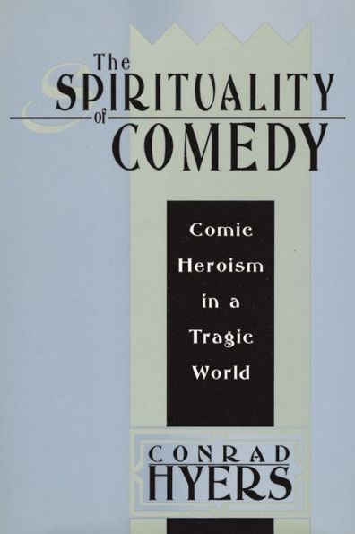 The Spirituality of Comedy: Comic Heroism in a Tragic World / Edition 1