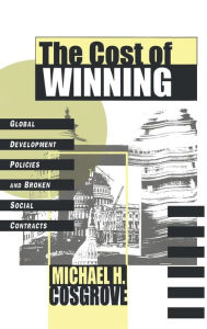 Title: The Cost of Winning: Global Development Policies and Broken Social Contracts / Edition 1, Author: Michael Cosgrove