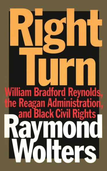 Right Turn: William Bradford Reynolds, the Reagan Administration, and Black Civil Rights