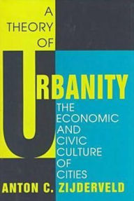 Title: A Theory of Urbanity: The Economic and Civic Culture of Cities, Author: Anton Zijderveld