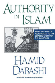 Title: Authority in Islam: From the Rise of Muhammad to the Establishment of the Umayyads / Edition 1, Author: Hamid Dabashi