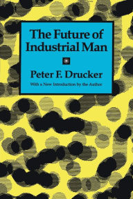 Title: The Future of Industrial Man / Edition 2, Author: Peter Drucker