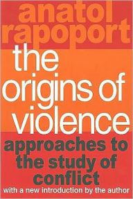 Title: The Origins of Violence: Approaches to the Study of Conflict / Edition 1, Author: Anatol Rapoport