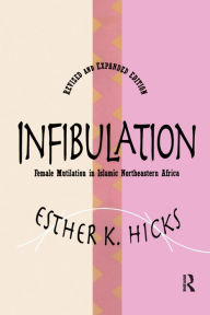 Title: Infibulation: Female Mutilation in Islamic Northeastern Africa / Edition 1, Author: Esther Hicks
