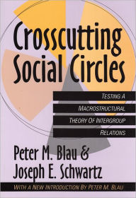 Title: Crosscutting Social Circles: Testing a Macrostructural Theory of Intergroup Relations / Edition 1, Author: Peter Blau