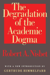 Title: The Degradation of the Academic Dogma, Author: Robert Nisbet