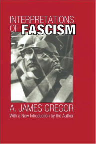 Title: Interpretations of Fascism / Edition 1, Author: A. James Gregor