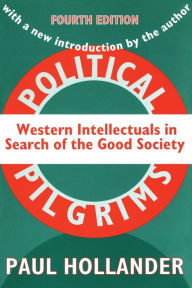 Title: Political Pilgrims: Western Intellectuals in Search of the Good Society / Edition 4, Author: Paul Hollander