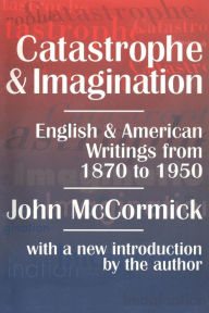 Title: Catastrophe and Imagination: English and American Writings from 1870 to 1950 / Edition 1, Author: John McCormick