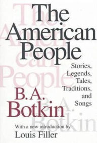 Title: The American People: Stories, Legends, Tales, Traditions and Songs / Edition 1, Author: B.A. Botkin