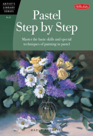 Pastel Step by Step: Master the basic skills and special techniques of painting in pastel