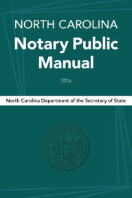 Title: North Carolina Notary Public Manual, 2016, Author: North Carolina Department of the Secretary of State