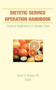 Title: Dietetic Service Operation Handbook: Practical Applications in Geriatric Care / Edition 1, Author: Karen Kolasa