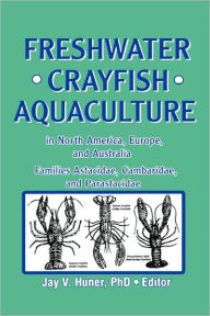 Title: Freshwater Crayfish Aquaculture in North America, Europe, and Australia: Families Astacidae, Cambaridae, and Parastacidae / Edition 1, Author: Jay Huner