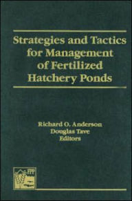 Title: Strategies and Tactics for Management of Fertilized Hatchery Ponds / Edition 1, Author: Douglas Tave