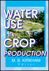 Title: Water Use in Crop Production / Edition 1, Author: M.b. Kirkham