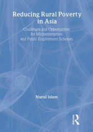 Title: Reducing Rural Poverty in Asia: Challenges and Opportunities for Microenterprises and Public Employment Schemes / Edition 1, Author: Nurul Islam