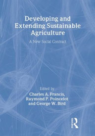 Title: Developing and Extending Sustainable Agriculture: A New Social Contract / Edition 1, Author: Charles A. Francis