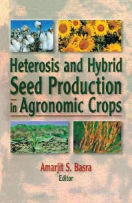 Title: Heterosis and Hybrid Seed Production in Agronomic Crops, Author: Amarjit Basra